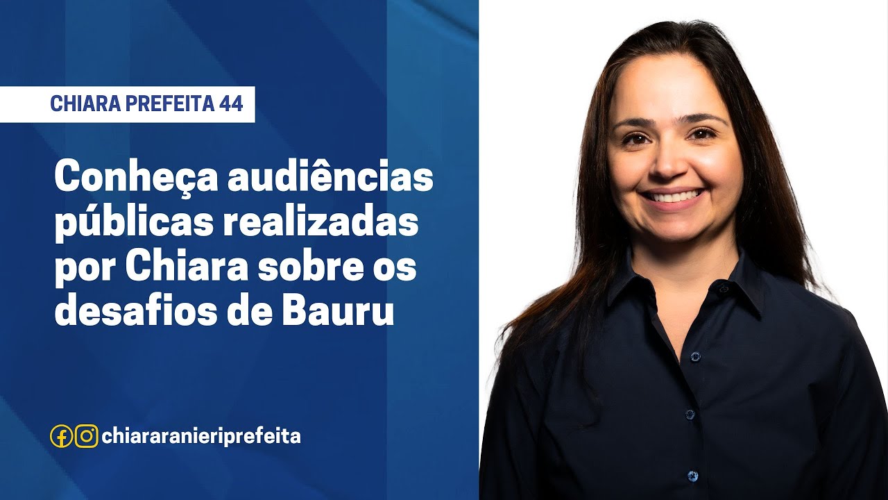 CHIARA PREFEITA 44 - Audiências Públicas promovidas por Chiara para debater os desafios de Bauru