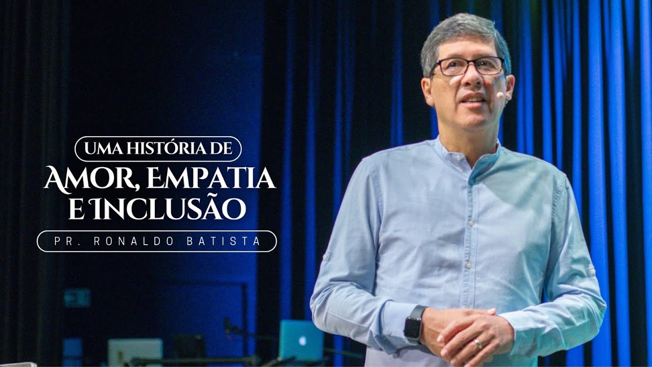 UMA HISTÓRIA DE AMOR, EMPATIA E INCLUSÃO | Pr. Ronaldo Batista