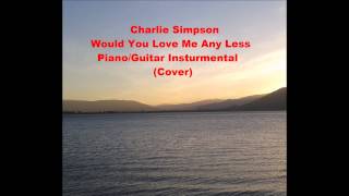 Charlie Simpson - Would You Love Me Any Less (Piano/Guitar Instrumental Cover)