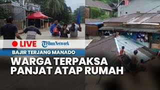 LIVE: Banjir Terjang 8 Kelurahan di Manado Setinggi Leher Orang Dewasa, Warga Panjat Atap Rumah
