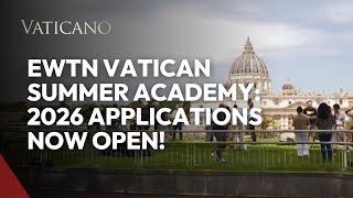EWTN Vatican Summer Academy: Applications Now Open for Summer 2026 | EWTN Vaticano