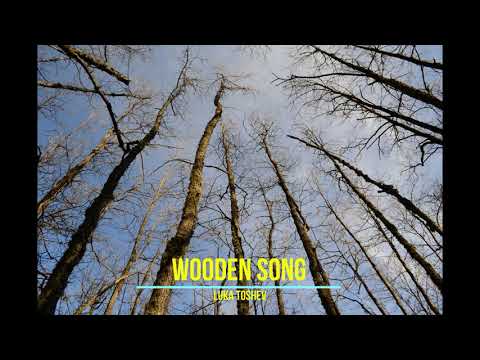 Дрвена песна/Wooden song - Luka Toshev