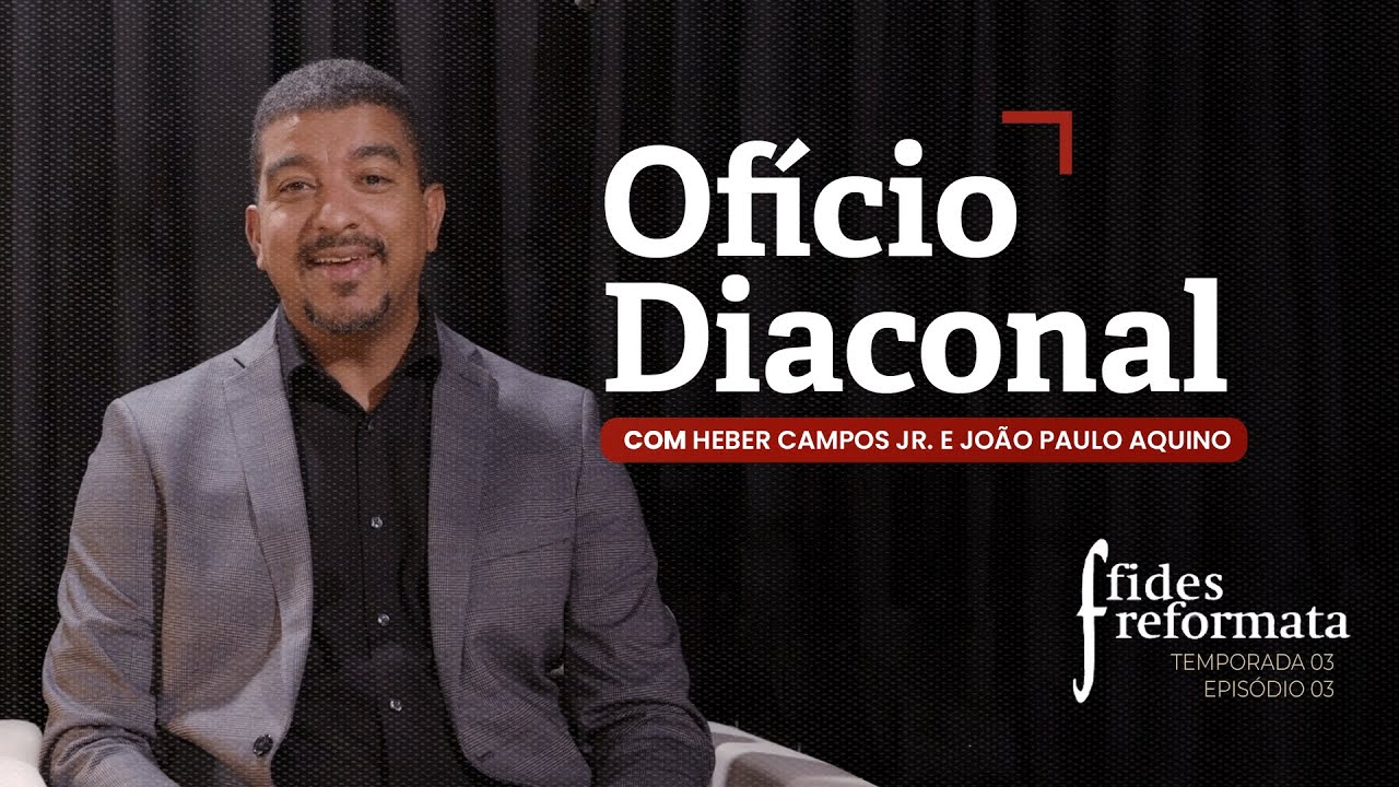 Ofício Diaconal - João Paulo Aquino | Programa Fides Reformata T03/E03