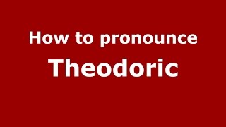 How to pronounce Theodoric
