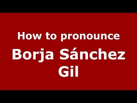 How to pronounce Borja Sánchez Gil (Spanish/Spain) - PronounceNames.com