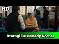 Atrangi Re Best Comedy Scene