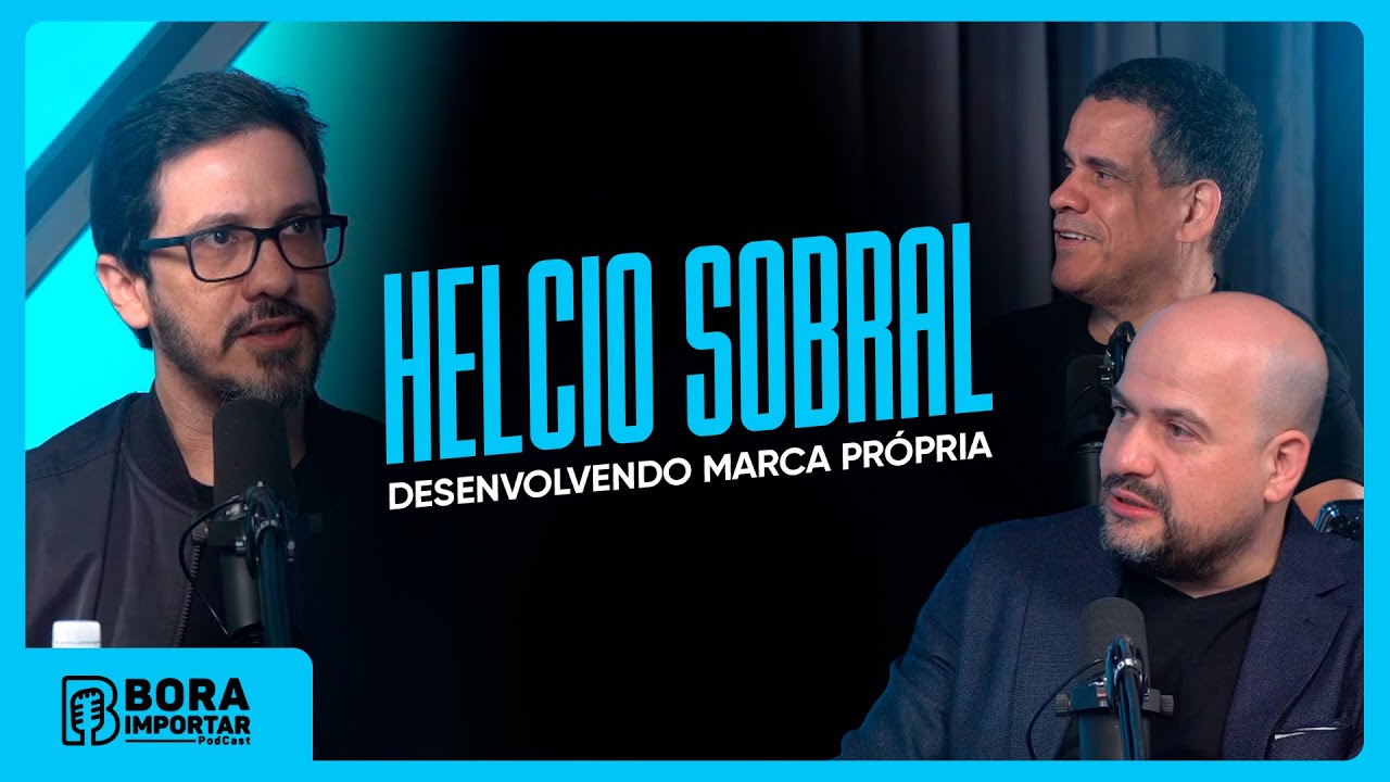 Bora Importar #08 - Desenvolvendo marca própria com Helcio Sobral