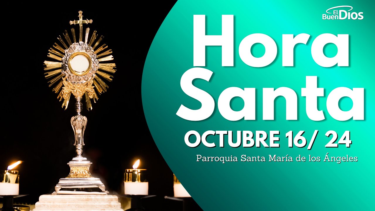 Hora Santa - 16 de Octubre 2024, Parroquia Santa María de los Ángeles, El Buen Dios #HoraSanta