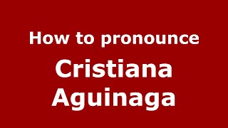 How to pronounce Cristiana Aguinaga