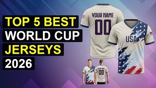 Top 5 Best World Cup Jerseys 2026 | Top World Cup Jerseys