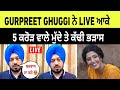 Gurpreet Ghuggi ਨੇ Live 5 ਕਰੋੜ ਵਾਲੇ ਮਾਮਲੇ ਦਾ ਦਿੱਤਾ ਜ�