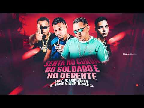 SENTA NO COROA NO SOLDADO E NO GERENTE - BOYUGO , ARTHURZINHO BATEDEIRA , MC MAGNATA , ESCAMA REELS