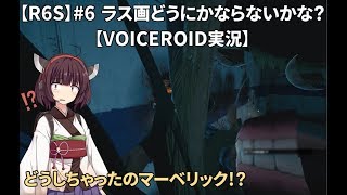 【R6S】#6 ラス画どうにかならないかな？【VOICEROID実況】