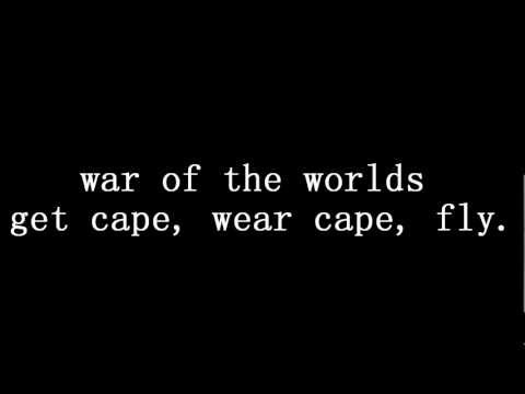 war of the worlds lyrics (get cape, wear cape, fly.)