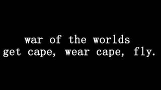 war of the worlds lyrics (get cape, wear cape, fly.)