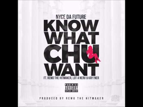 Nyce Da Future Ft. Lot-A-Nerv, Remo The Hitmaker, Kay1ner - Know What Chu Want (2015)
