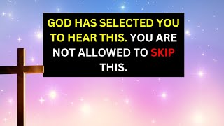 GOD HAS SELECTED YOU TO HEAR THIS | god message today | god's message for you today | God Says |God
