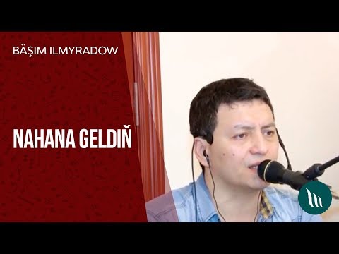 Basim Ilmyradow - Nahana geldiň ( ZYYADA TOPARY )