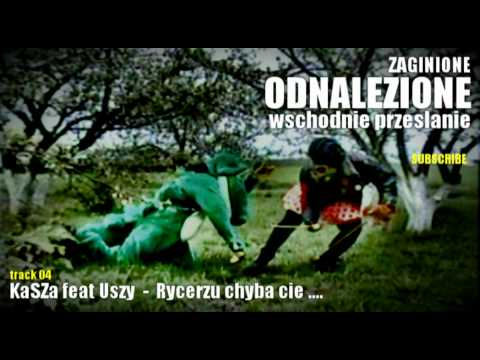Track 04 [ KaSZa feat Uszy - Rycerzu chyba cie ... ]  ZAGINIONE ODNALEZIONE