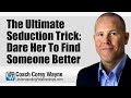 The Ultimate Seduction Trick Dare Her To Find Someone Better