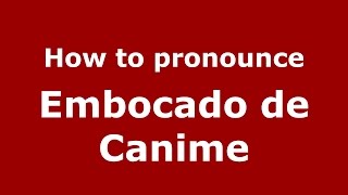 How to pronounce Embocado De Canime