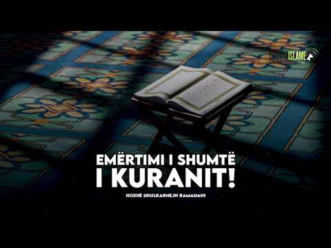 Emërtimi i shumtë i Kuranit! - Hoxhë Dhulkarnejn Ramadani