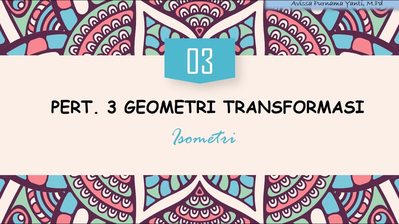 PERT 3. GEOMETRI TRANSFORMASI ~ ISOMETRI (pengertian, contoh, jenis dan sifat isometri)