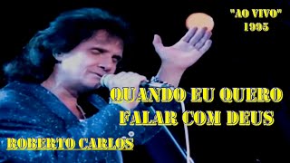 ROBERTO CARLOS - QUANDO EU QUERO FALAR COM DEUS &quot;Vídeo Clip Ao Vivo 1995&quot;- 4k