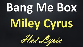 Miley Cyrus - Bang Me Box [Lyrics + Karaoke SingAlong]