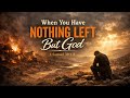 WHEN YOU HAVE NOTHING LEFT BUT GOD Apostle Tony Barhoo