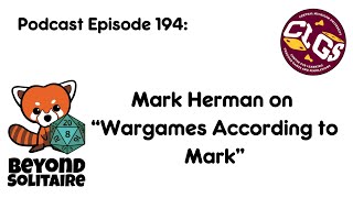 Beyond Solitaire Podcast 194: Mark Herman on "Wargames According to Mark"