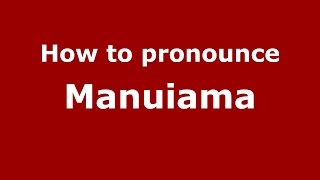 How to pronounce Manuiama