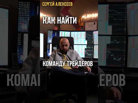 How to Find a Team of Traders? Trading in a Community of Professionals. Advice from Sergey Alekseev