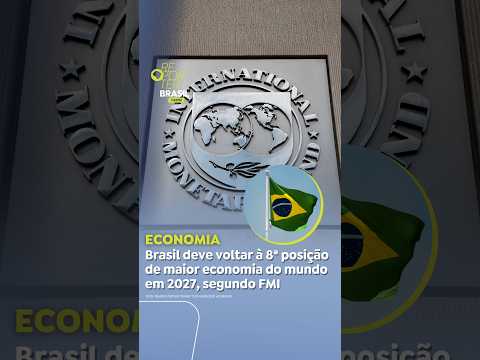 Brasil deve voltar à 8ª posição de maior economia do mundo em 2027, prevê FMI