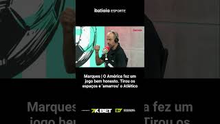 MARQUES I "O AMÉRICA FEZ UM JOGO BEM HONESTO, TIROU OS ESPAÇOS E 'AMARROU' O ATLÉTICO