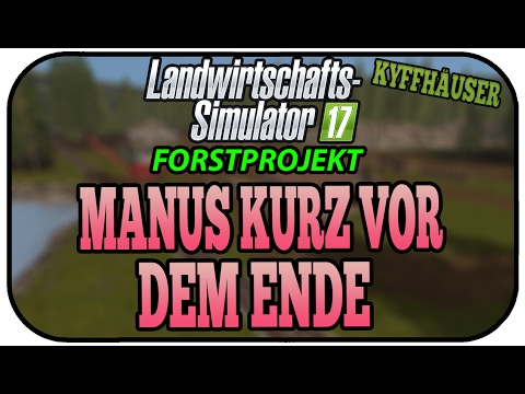 MANUS KURZ VOR DEM ENDE - LS17 FORST KYFFHÄUSER #005 ★ Let's Play Landwirtschaft Simulator 17
