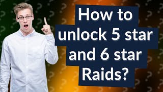 How to unlock 5 star and 6 star Raids?