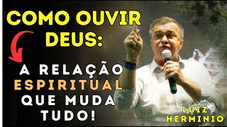 Ap Luiz hermínio | Como Ouvir Deus: A Relação Espiritual Que Muda Tudo!