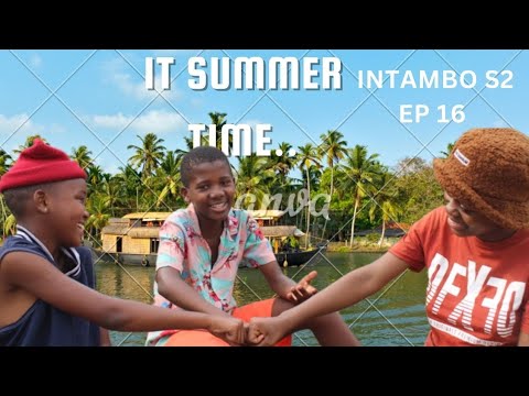 INTAMBO S2// IT SUMMER TIME// AMABHUBESII// EP 16.