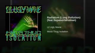 Lil Ugly Mane - Radiation (Lung Pollution) ft. Supasortahuman