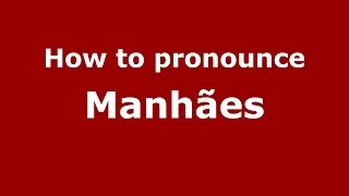 How to pronounce Manhães