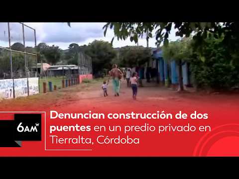 Denuncian construcción de dos puentes en un predio privado en Tierralta, Córdoba | 6AM W