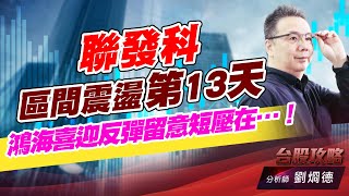 聯發科區間震盪第13天，鴻海喜迎反彈留意短壓在…！｜台股攻略｜劉烱德