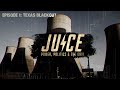 JUICE (Episode 1) -  Texas Blackout