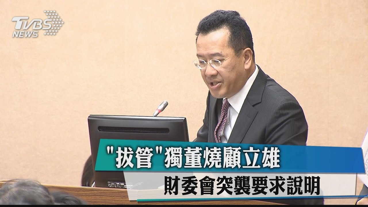 「拔管」獨董燒顧立雄　財委會突襲要求說明