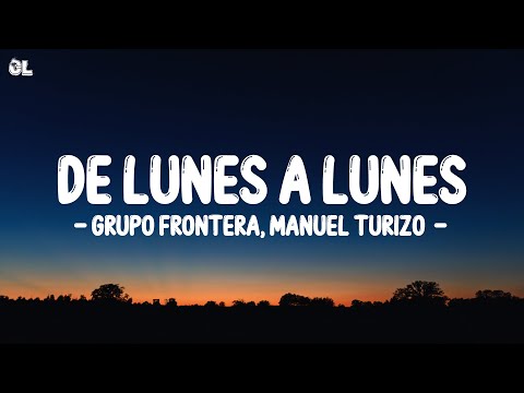 Grupo Frontera, Manuel Turizo - DE LUNES A LUNES (Letra\Lyrics)
