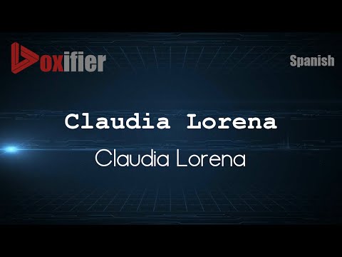 How to Pronounce Claudia Lorena (Claudia Lorena) in Spanish - Voxifier.com