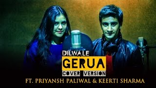 Gerua (Cover) | Dilwale | Shah Rukh Khan | Arijit Singh | FT. Priyansh Paliwal &amp; Keerti Sharma