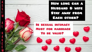 How long can a man stay away from his wife, does it affect nikah? Is intimacy must? Assim al hakeem