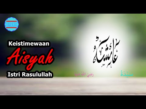 Keistimewaan Sayyidah Aisyah Istri Rasululllah SAW